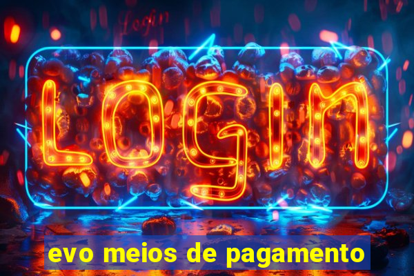 evo meios de pagamento