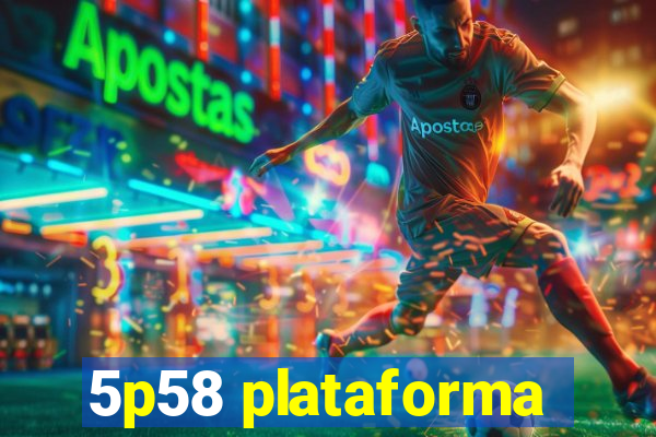 5p58 plataforma