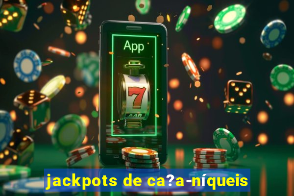 jackpots de ca?a-níqueis