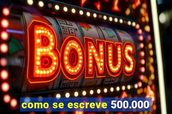 como se escreve 500.000