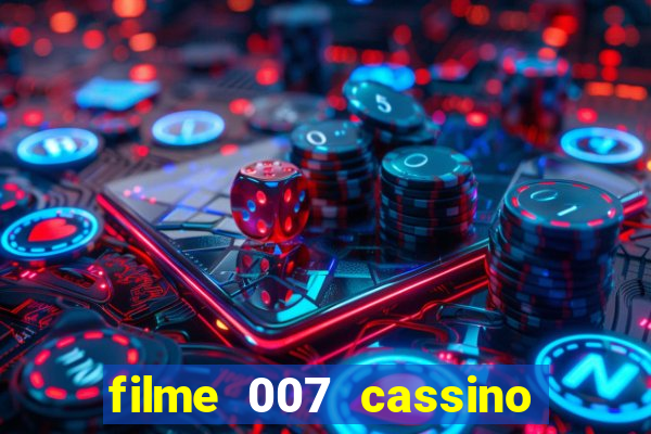 filme 007 cassino royale completo dublado youtube