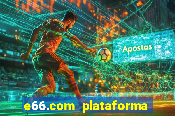 e66.com plataforma de jogos