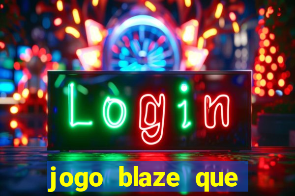 jogo blaze que ganha dinheiro