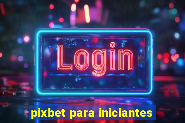 pixbet para iniciantes