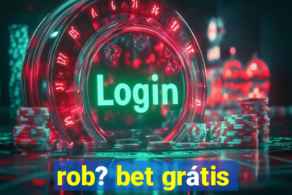 rob? bet grátis