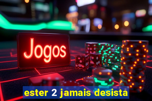 ester 2 jamais desista