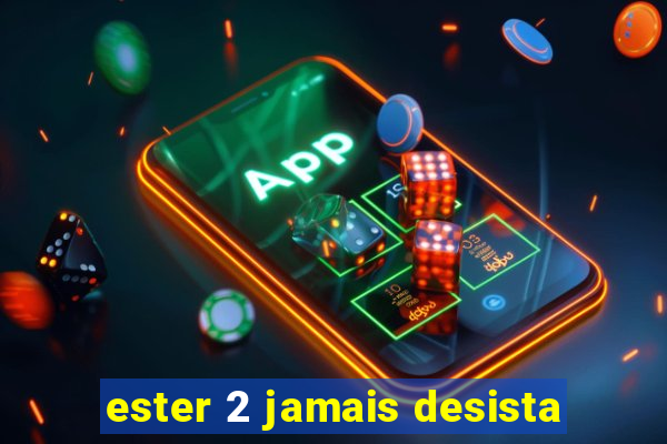 ester 2 jamais desista