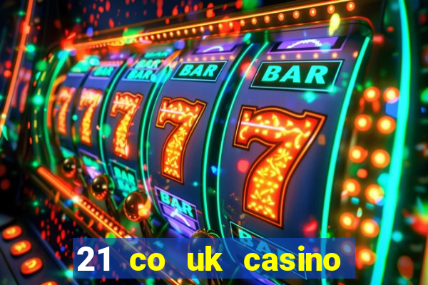 21 co uk casino bonus code