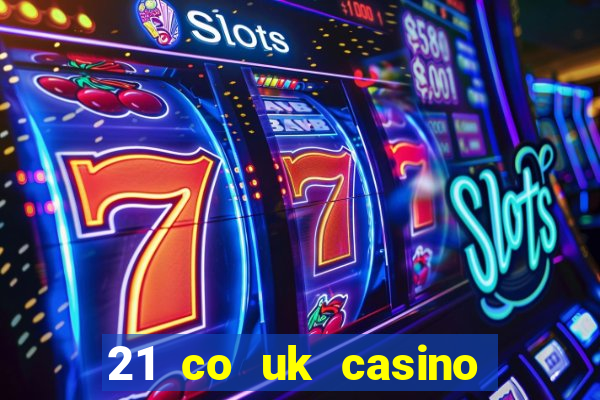 21 co uk casino bonus code