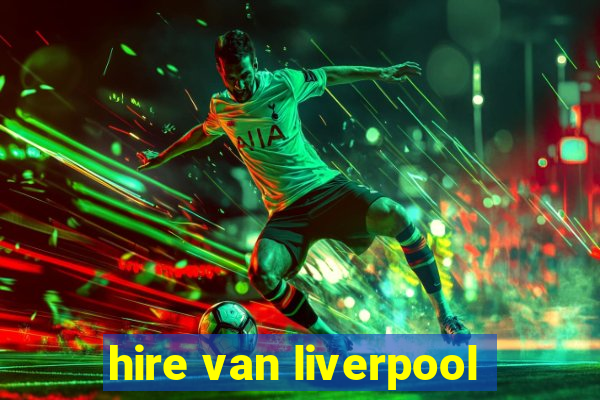 hire van liverpool