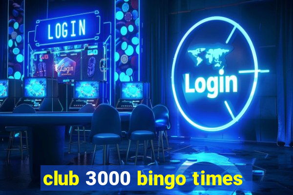 club 3000 bingo times