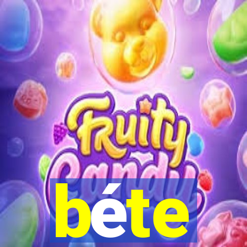 béte