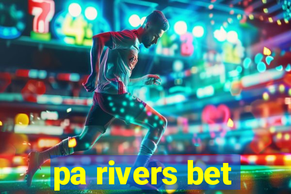 pa rivers bet