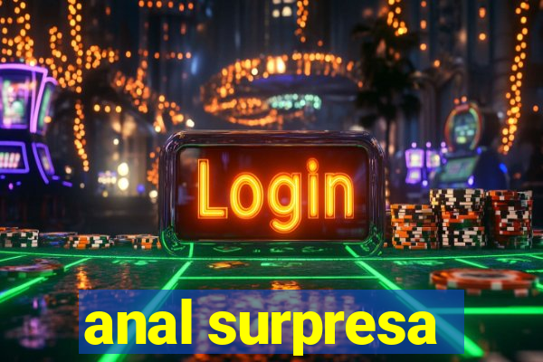 anal surpresa