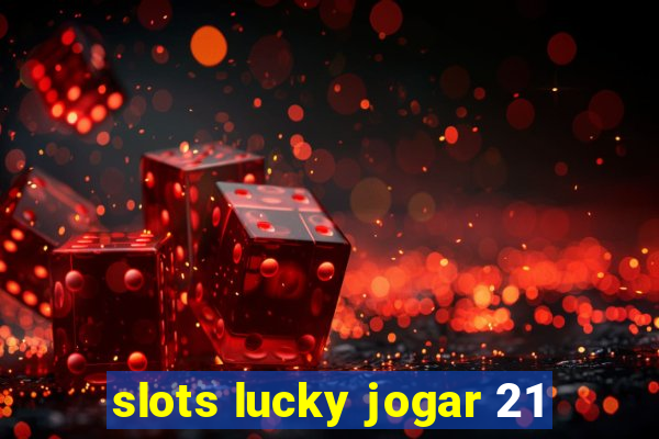 slots lucky jogar 21