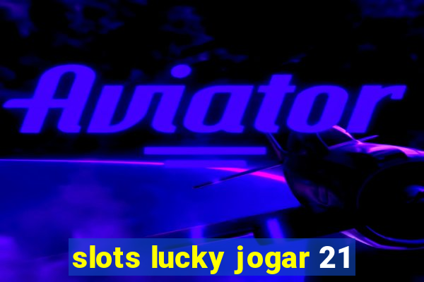 slots lucky jogar 21