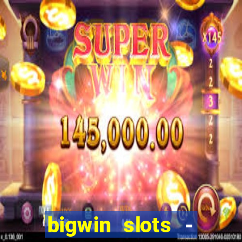 bigwin slots - slot machines