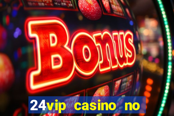 24vip casino no deposit bonus codes 2020