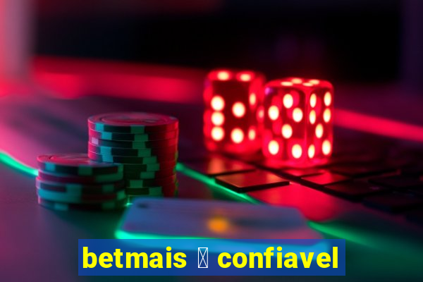 betmais 茅 confiavel