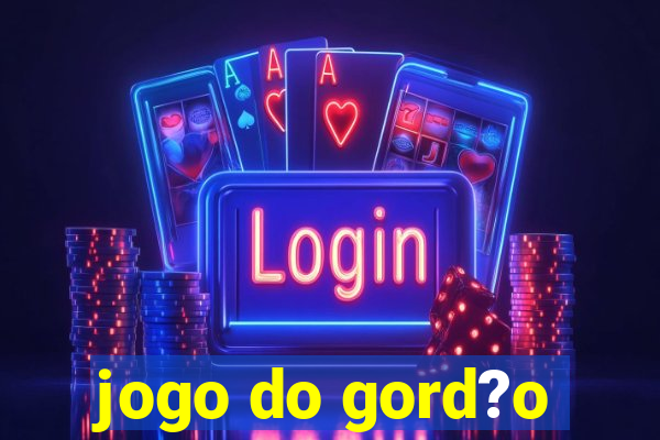 jogo do gord?o