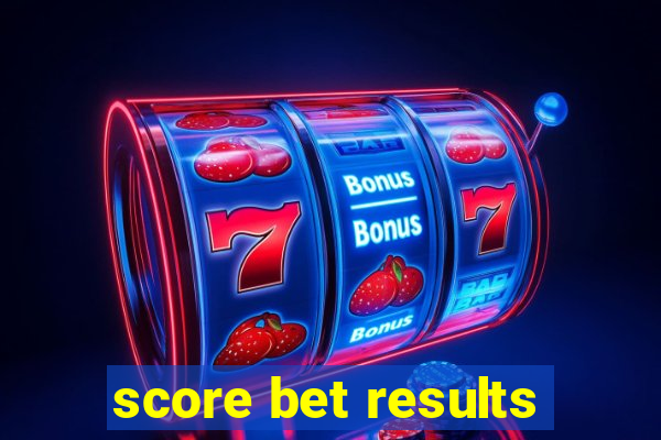 score bet results