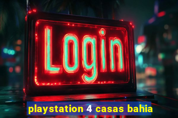 playstation 4 casas bahia