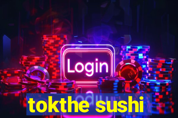 tokthe sushi