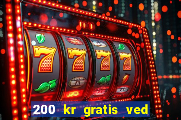 200 kr gratis ved registrering casino