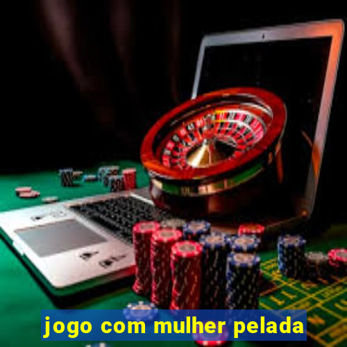 jogo com mulher pelada