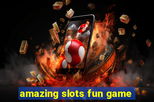 amazing slots fun game