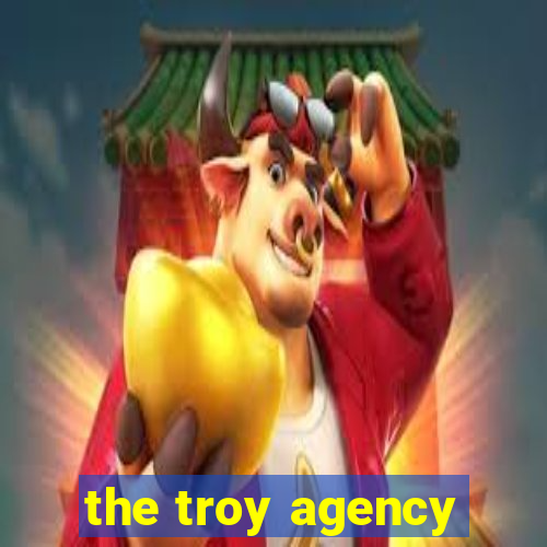 the troy agency