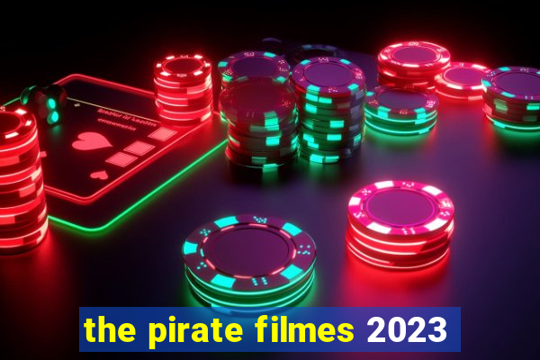 the pirate filmes 2023