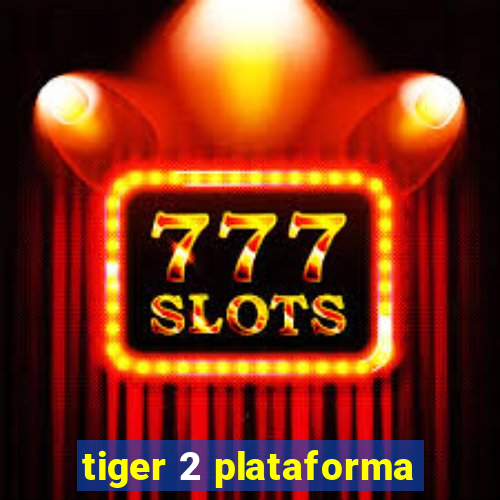 tiger 2 plataforma