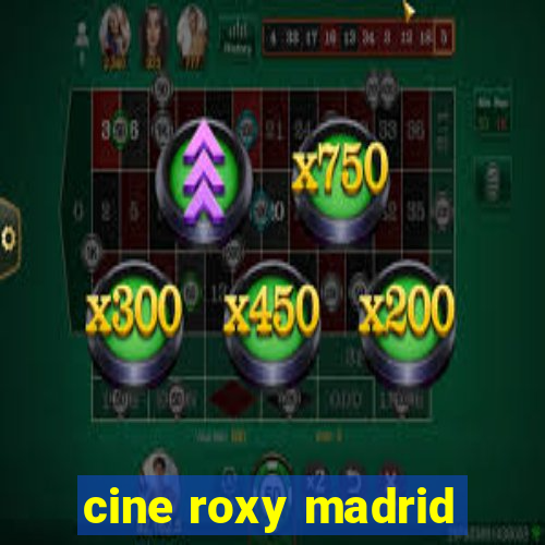 cine roxy madrid