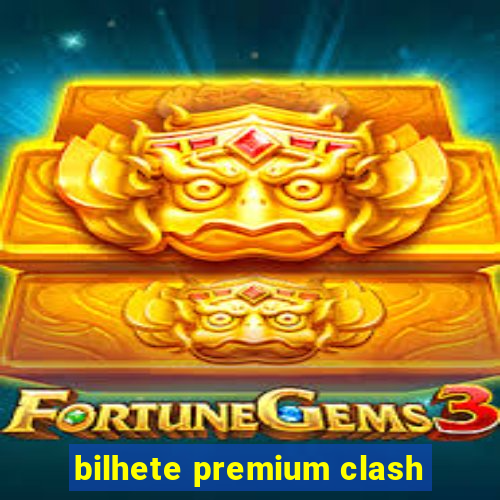 bilhete premium clash