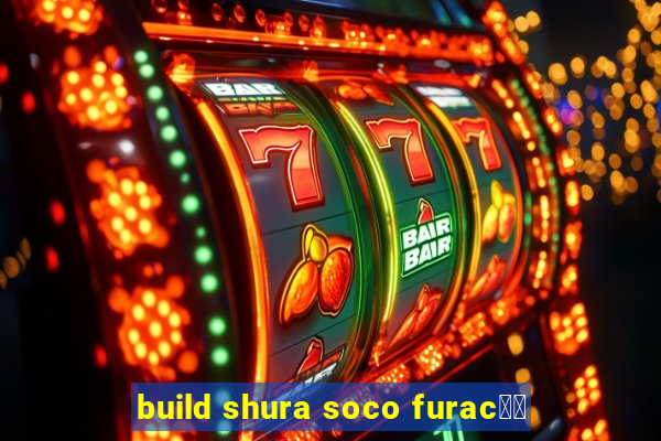 build shura soco furac鑼玱