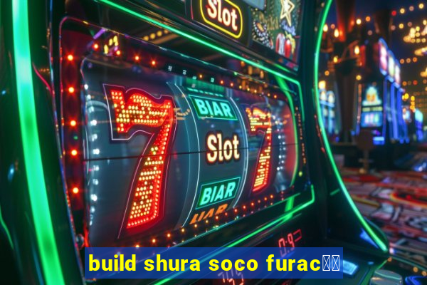 build shura soco furac鑼玱