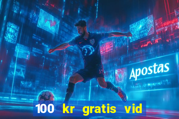 100 kr gratis vid registrering casino