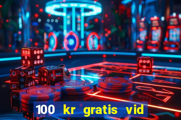 100 kr gratis vid registrering casino