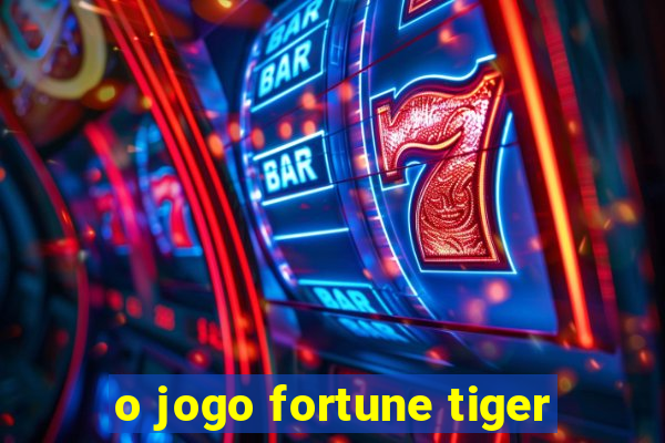 o jogo fortune tiger