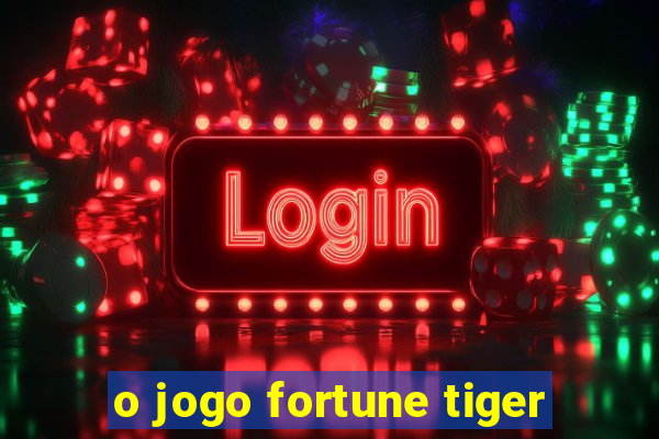 o jogo fortune tiger