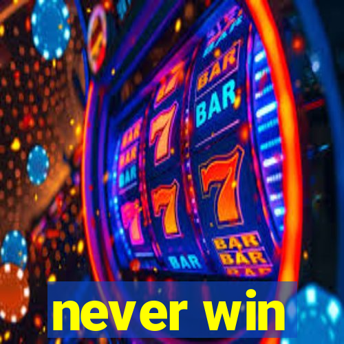 never win