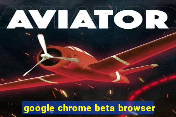 google chrome beta browser