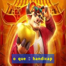 o que 茅 handicap - 1.5