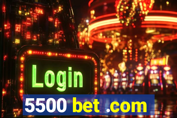 5500 bet .com