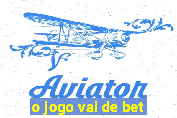 o jogo vai de bet