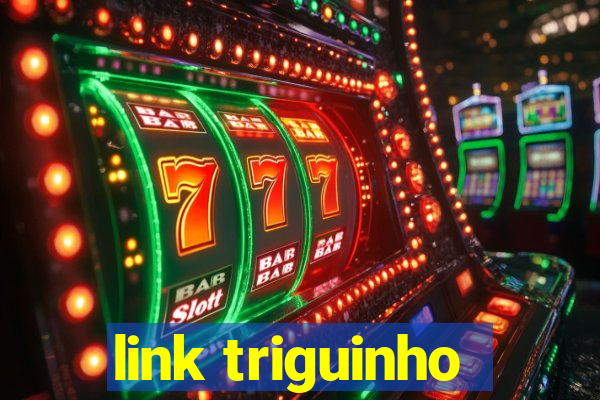 link triguinho