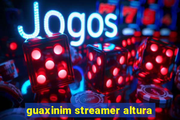 guaxinim streamer altura