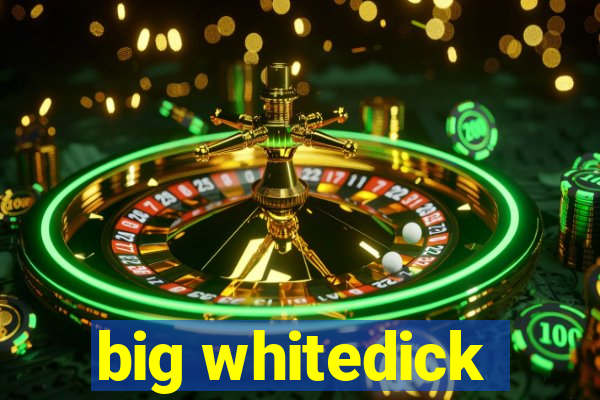 big whitedick