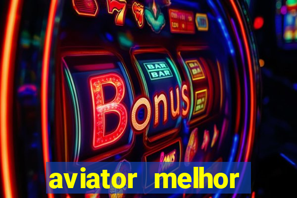 aviator melhor horario para jogar